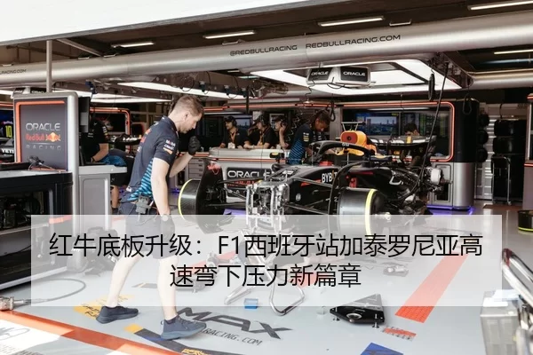 红牛底板升级：F1西班牙站加泰罗尼亚高速弯下压力新篇章